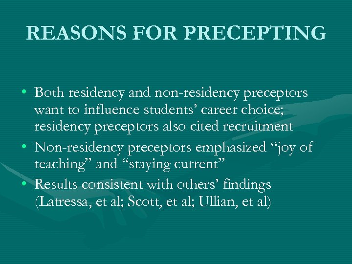 REASONS FOR PRECEPTING • Both residency and non-residency preceptors want to influence students’ career