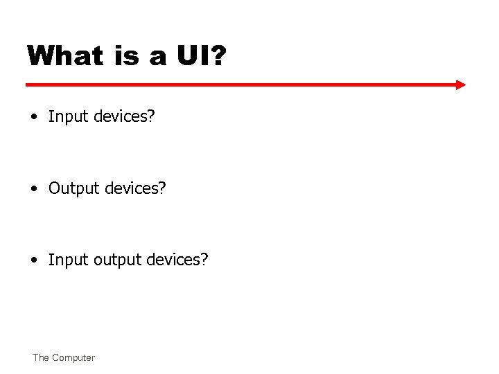 What is a UI? • Input devices? • Output devices? • Input output devices?