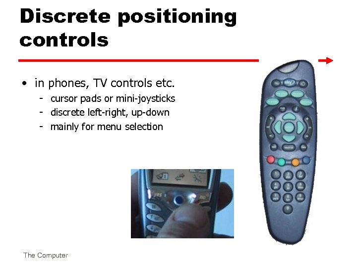 Discrete positioning controls • in phones, TV controls etc. - cursor pads or mini-joysticks