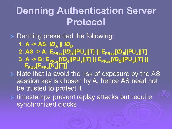 Denning Authentication Server Protocol Ø Denning presented the following: 1. A -> AS: IDA