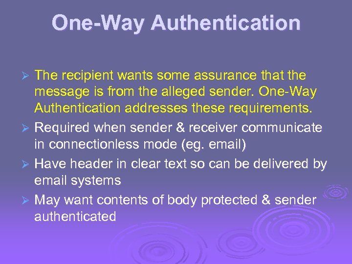 One-Way Authentication The recipient wants some assurance that the message is from the alleged