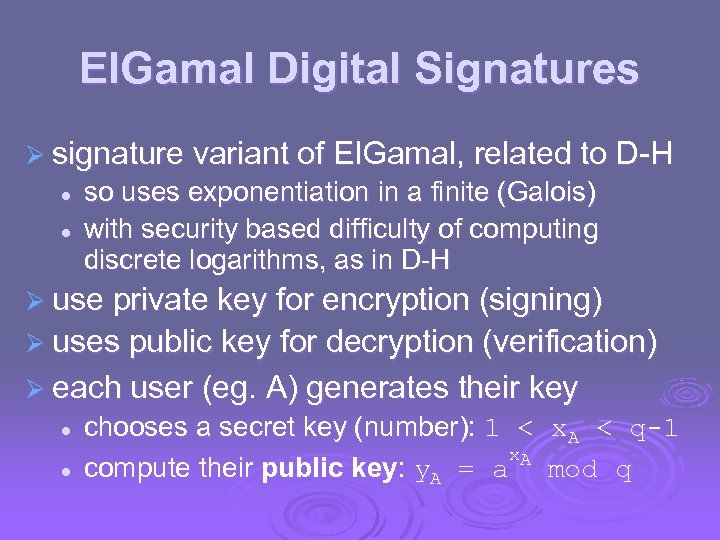 El. Gamal Digital Signatures Ø signature variant of El. Gamal, related to D-H l