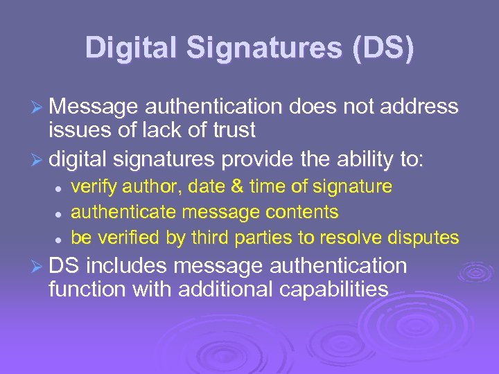 Digital Signatures (DS) Ø Message authentication does not address issues of lack of trust