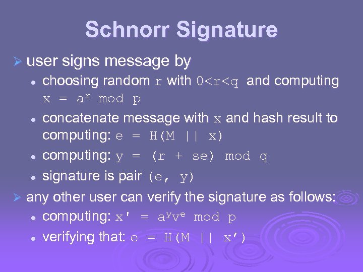 Schnorr Signature Ø user signs message by choosing random r with 0<r<q and computing