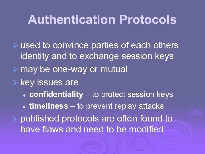 Authentication Protocols Ø used to convince parties of each others identity and to exchange