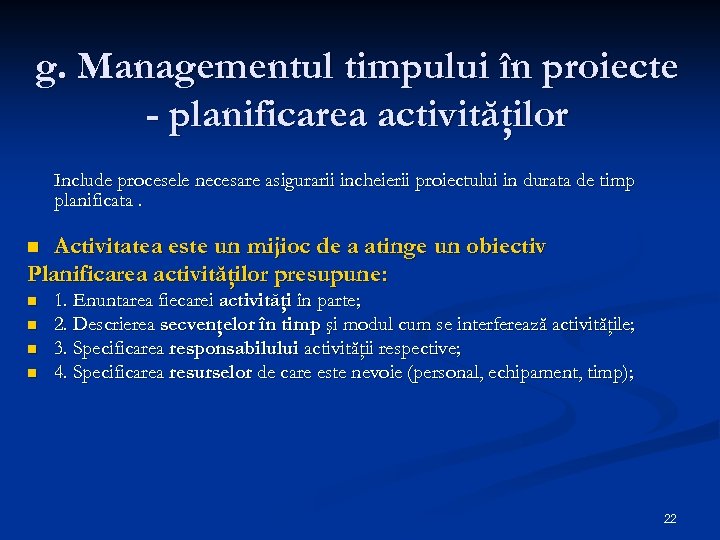 g. Managementul timpului în proiecte - planificarea activităţilor Include procesele necesare asigurarii incheierii proiectului