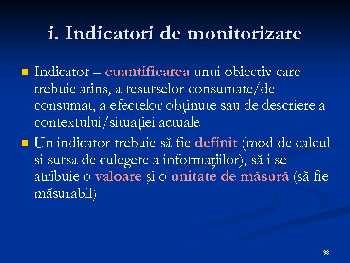 i. Indicatori de monitorizare n n Indicator – cuantificarea unui obiectiv care trebuie atins,