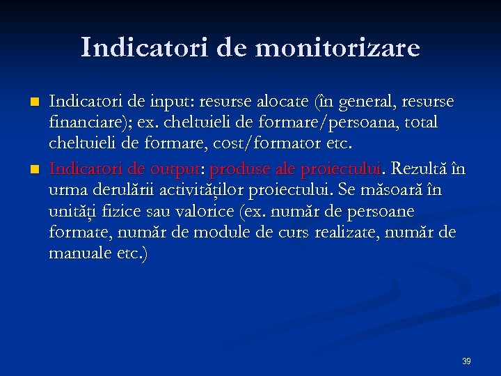 Indicatori de monitorizare n n Indicatori de input: resurse alocate (în general, resurse financiare);
