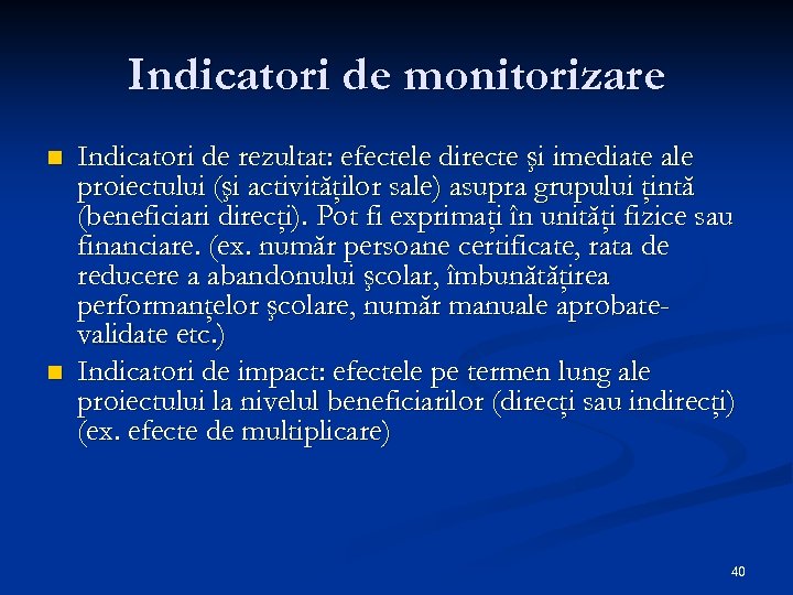 Indicatori de monitorizare n n Indicatori de rezultat: efectele directe şi imediate ale proiectului