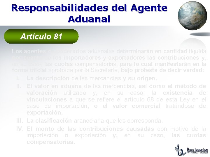 Responsabilidades del Agente Aduanal Artículo 81 Los agentes o apoderados aduanales determinarán en cantidad