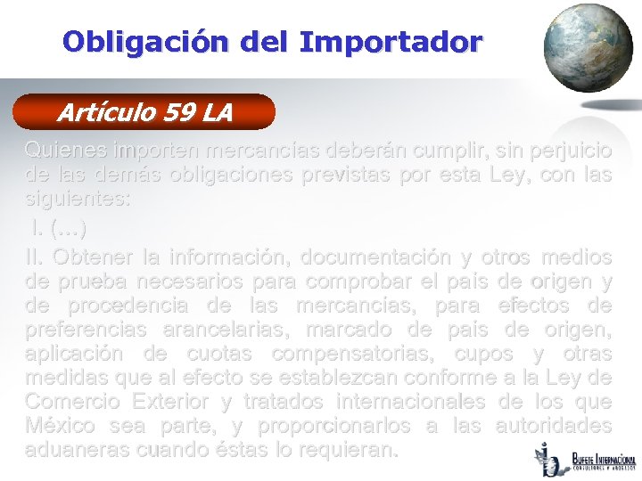 Obligación del Importador Artículo 59 LA Quienes importen mercancías deberán cumplir, sin perjuicio de