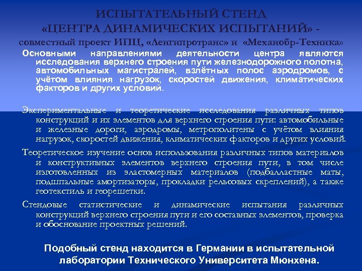 ИСПЫТАТЕЛЬНЫЙ СТЕНД «ЦЕНТРА ДИНАМИЧЕСКИХ ИСПЫТАНИЙ» совместный проект ИПЦ, «Ленгипротранс» и «Механобр-Техника» Основными направлениями деятельности