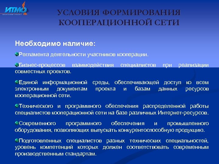 УСЛОВИЯ ФОРМИРОВАНИЯ КООПЕРАЦИОННОЙ СЕТИ Необходимо наличие: Регламента деятельности участников кооперации. Бизнес-процессов взаимодействия совместных проектов.