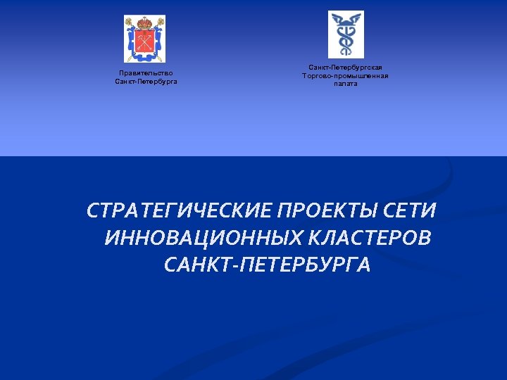 Правительство Санкт-Петербурга Санкт-Петербургская Торгово-промышленная палата СТРАТЕГИЧЕСКИЕ ПРОЕКТЫ СЕТИ ИННОВАЦИОННЫХ КЛАСТЕРОВ САНКТ-ПЕТЕРБУРГА 