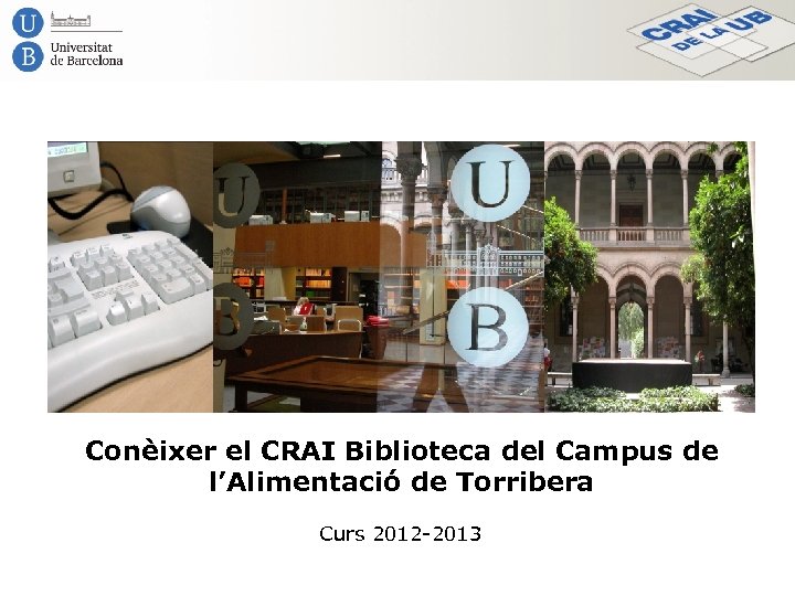 Conèixer el CRAI Biblioteca del Campus de l’Alimentació de Torribera Curs 2012 -2013 