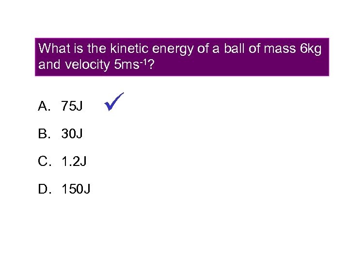 What is the kinetic energy of a ball of mass 6 kg and velocity