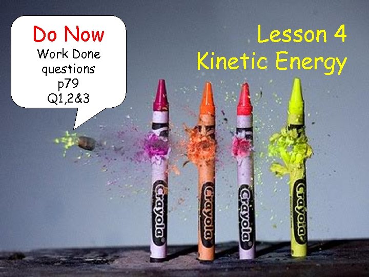 Do Now Work Done questions p 79 Q 1, 2&3 Lesson 4 Kinetic Energy