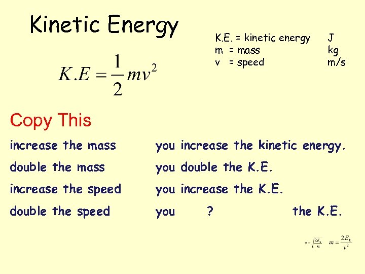 Kinetic Energy K. E. = kinetic energy m = mass v = speed J