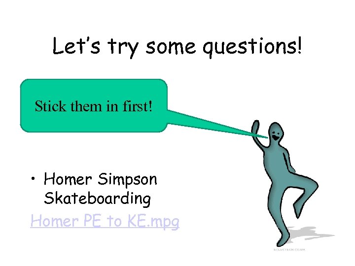 Let’s try some questions! Stick them in first! • Homer Simpson Skateboarding Homer PE