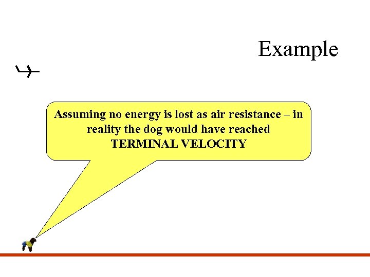 Example Assuming no energy is lost as air resistance – in reality the dog
