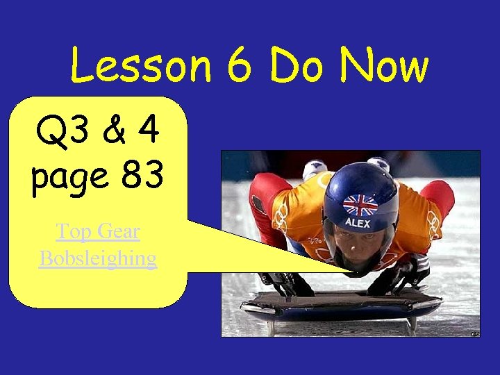 Lesson 6 Do Now Q 3 & 4 page 83 Top Gear Bobsleighing 