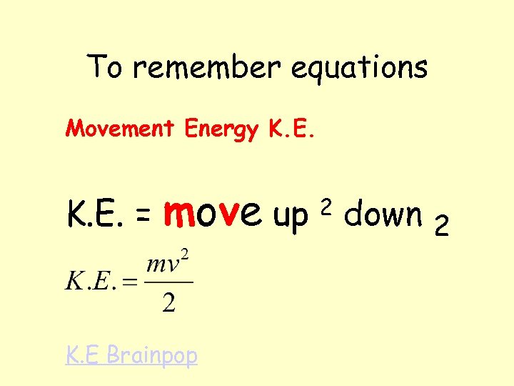 To remember equations Movement Energy K. E. = move up 2 down 2 K.