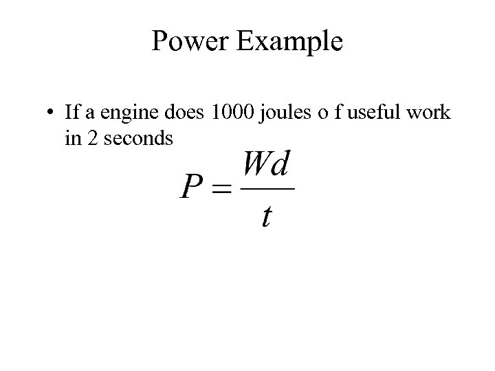 Power Example • If a engine does 1000 joules o f useful work in