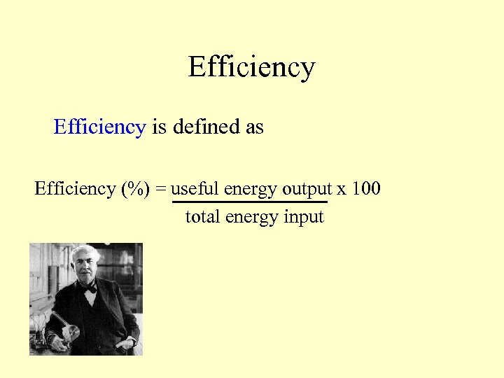 Efficiency is defined as Efficiency (%) = useful energy output x 100 total energy