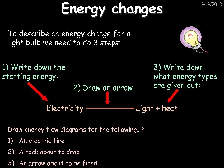 Energy changes 3/19/2018 To describe an energy change for a light bulb we need