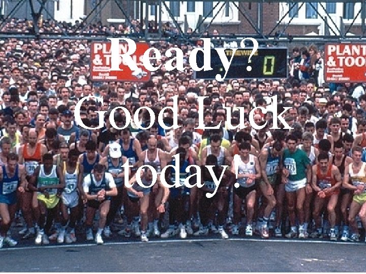 Ready? Good Luck today! 