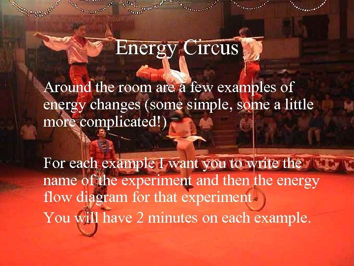 Energy Circus Around the room are a few examples of energy changes (some simple,