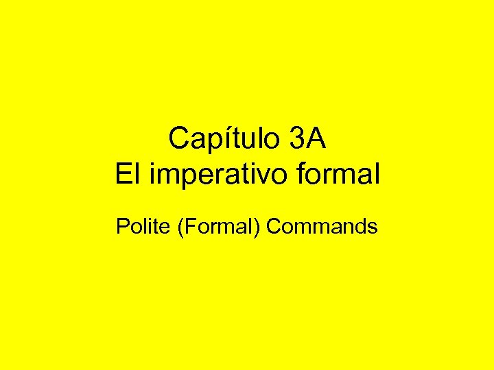 Capítulo 3 A El imperativo formal Polite (Formal) Commands 