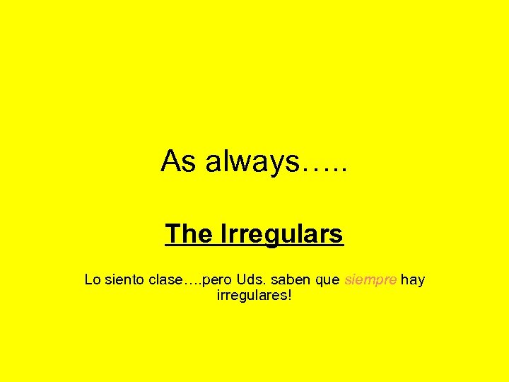 As always…. . The Irregulars Lo siento clase…. pero Uds. saben que siempre hay