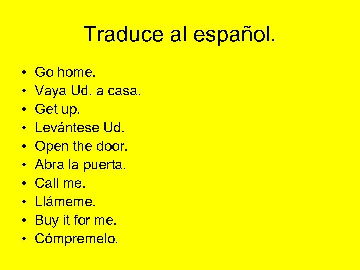 Traduce al español. • • • Go home. Vaya Ud. a casa. Get up.