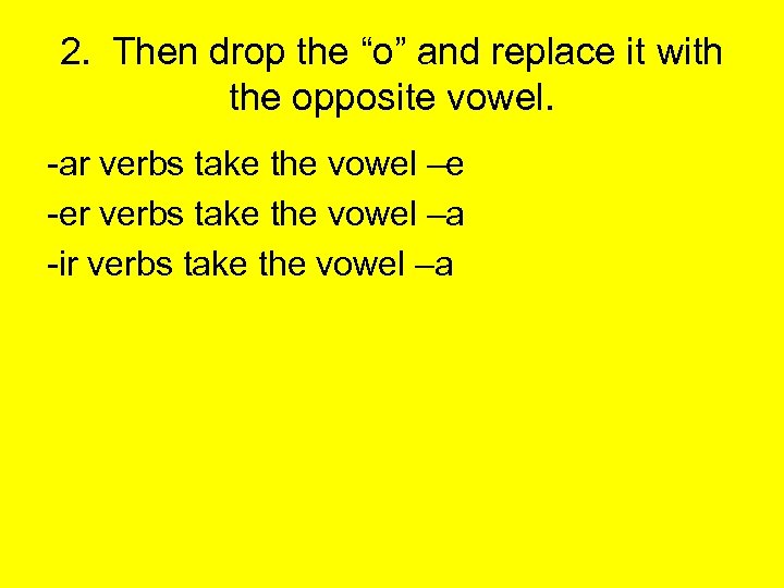 2. Then drop the “o” and replace it with the opposite vowel. -ar verbs