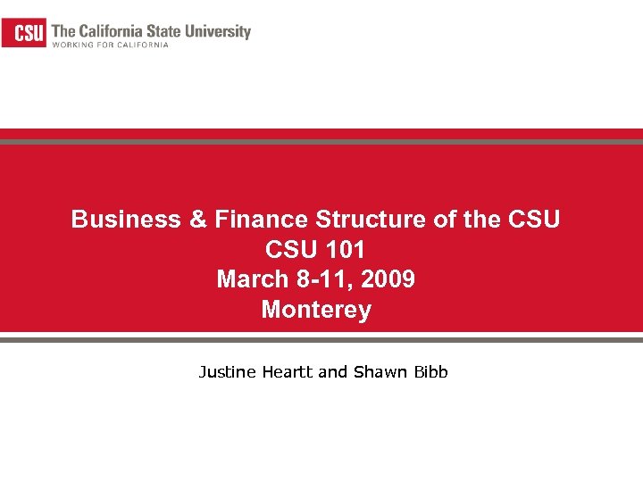 Business & Finance Structure of the CSU 101 March 8 -11, 2009 Monterey Justine