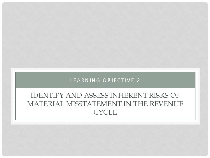 LEARNING OBJECTIVE 2 IDENTIFY AND ASSESS INHERENT RISKS OF MATERIAL MISSTATEMENT IN THE REVENUE
