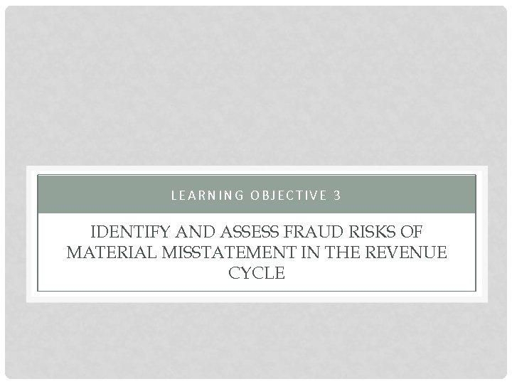 LEARNING OBJECTIVE 3 IDENTIFY AND ASSESS FRAUD RISKS OF MATERIAL MISSTATEMENT IN THE REVENUE