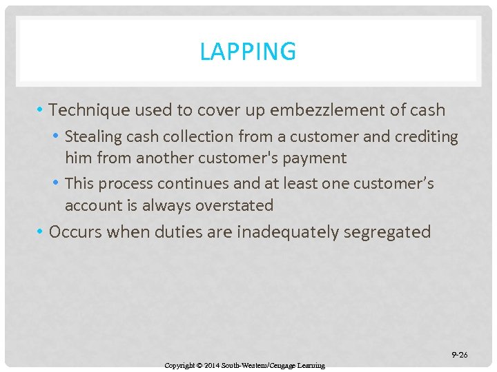 LAPPING • Technique used to cover up embezzlement of cash • Stealing cash collection