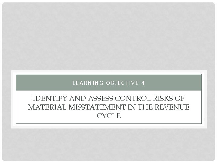 LEARNING OBJECTIVE 4 IDENTIFY AND ASSESS CONTROL RISKS OF MATERIAL MISSTATEMENT IN THE REVENUE