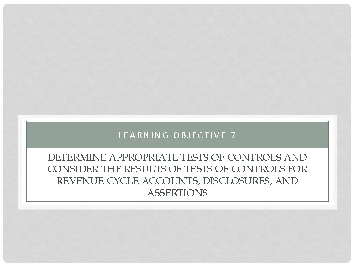 LEARNING OBJECTIVE 7 DETERMINE APPROPRIATE TESTS OF CONTROLS AND CONSIDER THE RESULTS OF TESTS