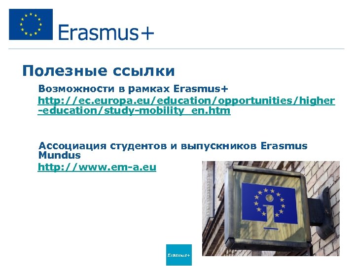 Полезные ссылки Возможности в рамках Erasmus+ http: //ec. europa. eu/education/opportunities/higher -education/study-mobility_en. htm Ассоциация студентов