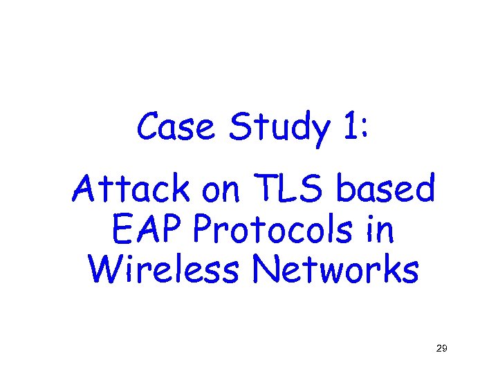 Case Study 1: Attack on TLS based EAP Protocols in Wireless Networks 29 