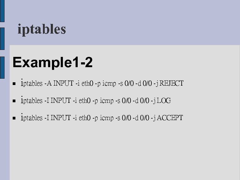 iptables Example 1 -2 iptables -A INPUT -i eth 0 -p icmp -s 0/0