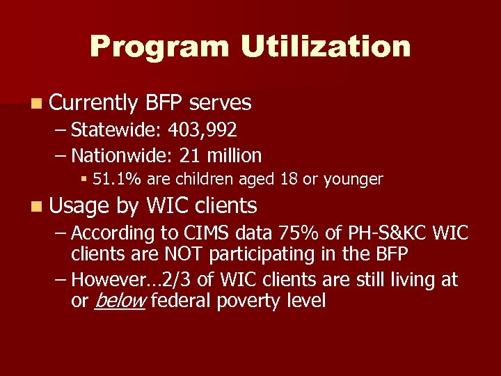 Program Utilization n Currently BFP serves – Statewide: 403, 992 – Nationwide: 21 million