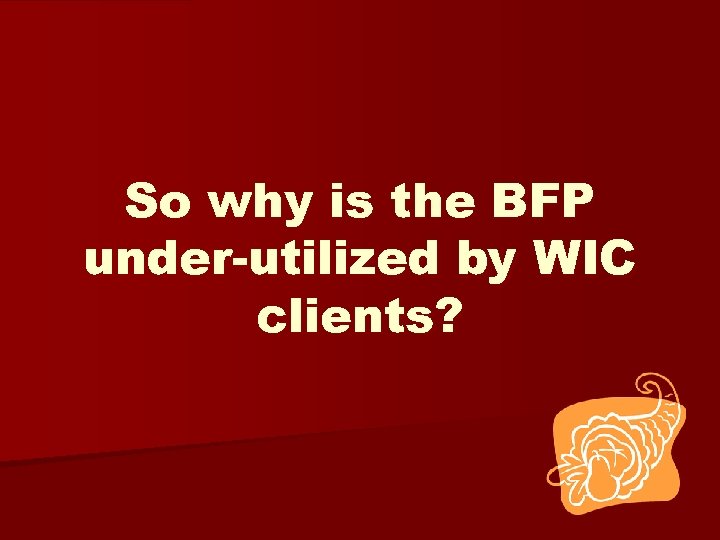 So why is the BFP under-utilized by WIC clients? 