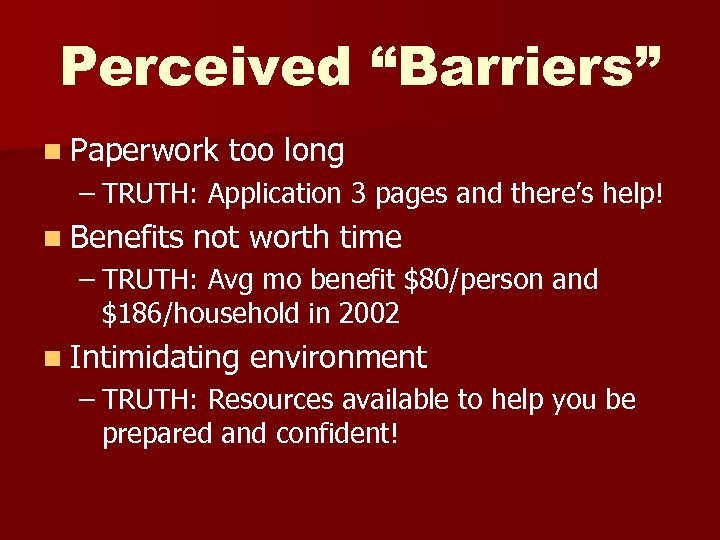 Perceived “Barriers” n Paperwork too long – TRUTH: Application 3 pages and there’s help!