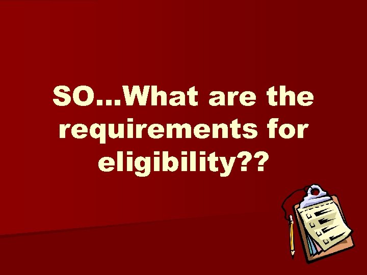 SO…What are the requirements for eligibility? ? 