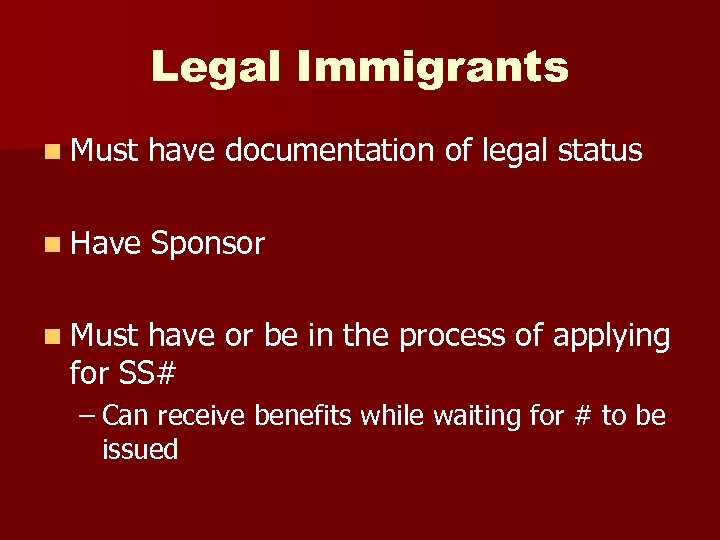 Legal Immigrants n Must have documentation of legal status n Have Sponsor n Must