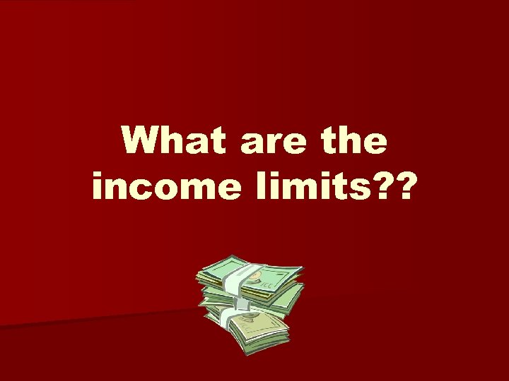 What are the income limits? ? 